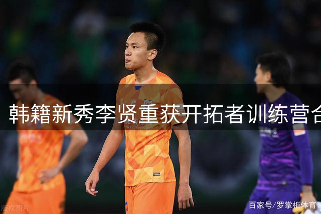 韩籍新秀李贤重获开拓者训练营合同